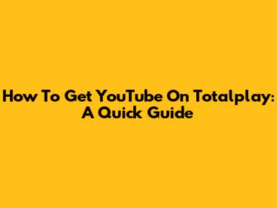 How To Get YouTube On Totalplay: A Quick Guide