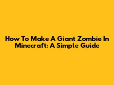 How To Make A Giant Zombie In Minecraft: A Simple Guide
