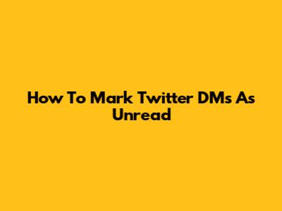 How To Mark Twitter DMs As Unread