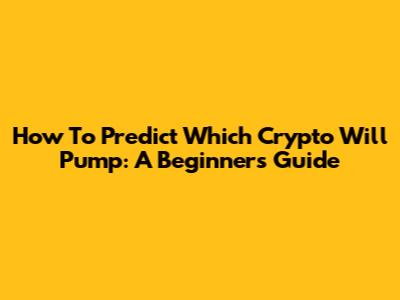 How To Predict Which Crypto Will Pump: A Beginner's Guide