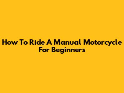 How To Ride A Manual Motorcycle For Beginners