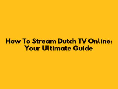 How To Stream Dutch TV Online: Your Ultimate Guide