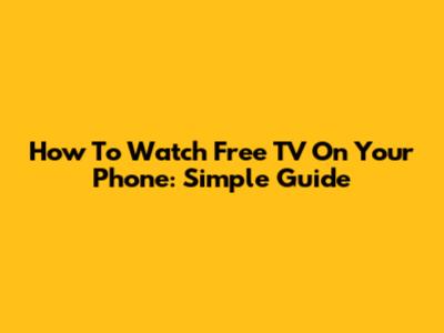 How To Watch Free TV On Your Phone: Simple Guide
