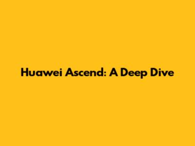 Huawei Ascend: A Deep Dive