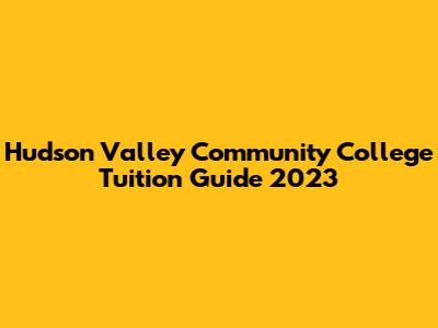 Hudson Valley Community College Tuition Guide 2023