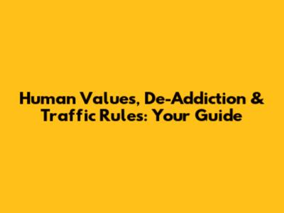 Human Values, De-Addiction & Traffic Rules: Your Guide