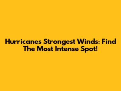 Hurricane's Strongest Winds: Find The Most Intense Spot!