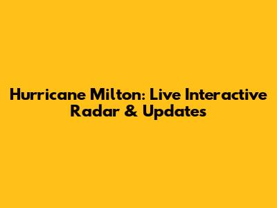 Hurricane Milton: Live Interactive Radar & Updates