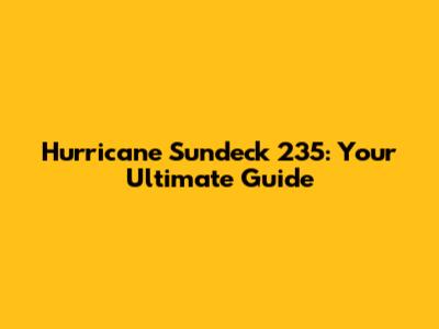 Hurricane Sundeck 235: Your Ultimate Guide