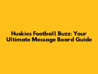 Huskies Football Buzz: Your Ultimate Message Board Guide