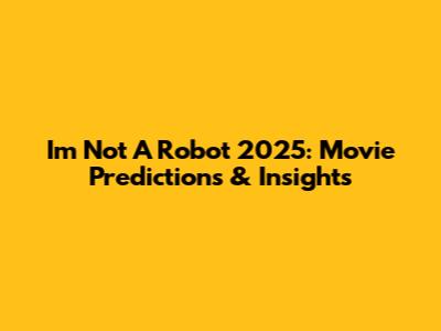 I'm Not A Robot 2025: Movie Predictions & Insights