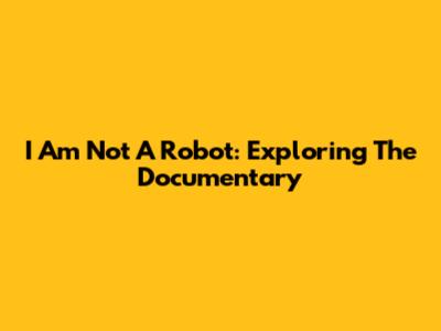 I Am Not A Robot: Exploring The Documentary