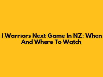 I Warriors Next Game In NZ: When And Where To Watch