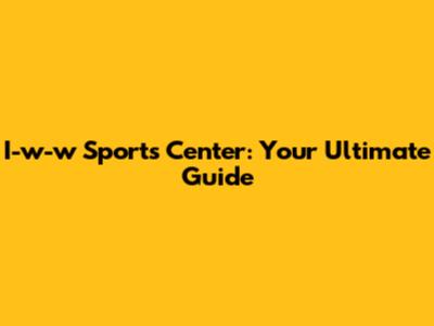 I-w-w Sports Center: Your Ultimate Guide