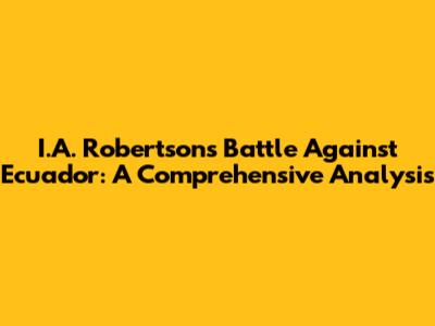 I.A. Robertson's Battle Against Ecuador: A Comprehensive Analysis