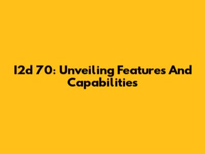 I2d 70: Unveiling Features And Capabilities