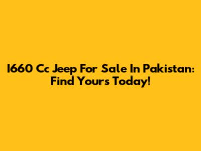 I660 Cc Jeep For Sale In Pakistan: Find Yours Today!