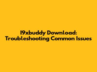 I9xbuddy Download: Troubleshooting Common Issues