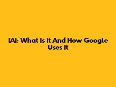 IAI: What Is It And How Google Uses It