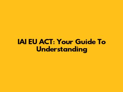 IAI EU ACT: Your Guide To Understanding