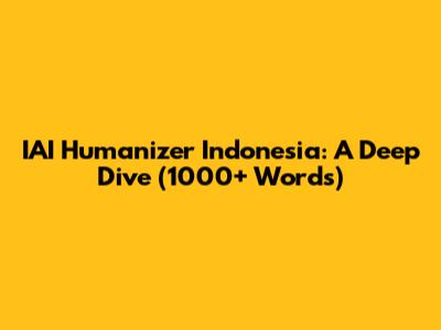IAI Humanizer Indonesia: A Deep Dive (1000+ Words)