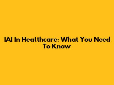 IAI In Healthcare: What You Need To Know