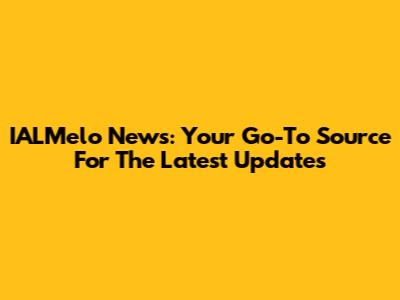 IALMelo News: Your Go-To Source For The Latest Updates