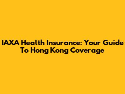 IAXA Health Insurance: Your Guide To Hong Kong Coverage
