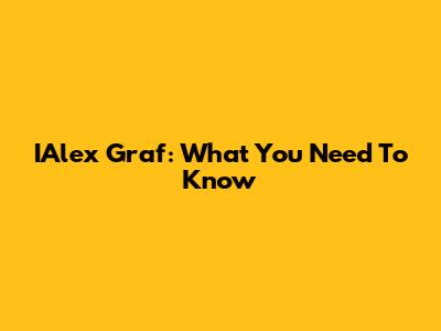 IAlex Graf: What You Need To Know