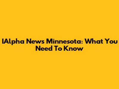 IAlpha News Minnesota: What You Need To Know