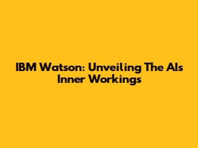 IBM Watson: Unveiling The AI's Inner Workings