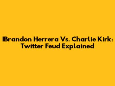 IBrandon Herrera Vs. Charlie Kirk: Twitter Feud Explained