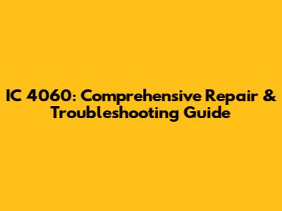 IC 4060: Comprehensive Repair & Troubleshooting Guide
