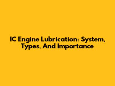 IC Engine Lubrication: System, Types, And Importance
