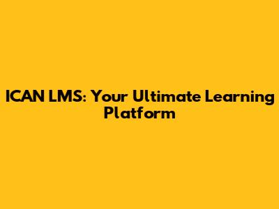 ICAN LMS: Your Ultimate Learning Platform