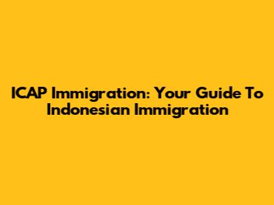 ICAP Immigration: Your Guide To Indonesian Immigration