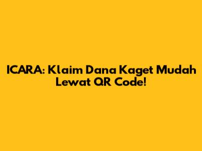 ICARA: Klaim Dana Kaget Mudah Lewat QR Code!