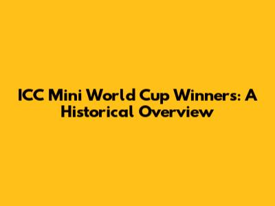 ICC Mini World Cup Winners: A Historical Overview