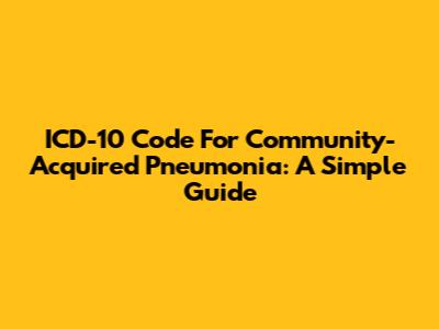 ICD-10 Code For Community-Acquired Pneumonia: A Simple Guide