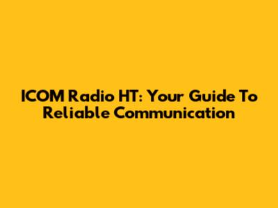 ICOM Radio HT: Your Guide To Reliable Communication