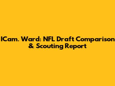 ICam. Ward: NFL Draft Comparison & Scouting Report