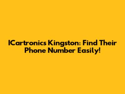 ICartronics Kingston: Find Their Phone Number Easily!