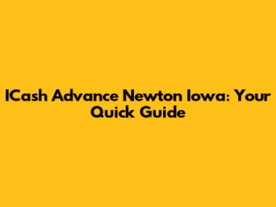ICash Advance Newton Iowa: Your Quick Guide