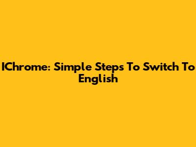 IChrome: Simple Steps To Switch To English