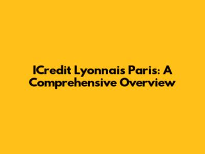 ICredit Lyonnais Paris: A Comprehensive Overview