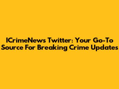 ICrimeNews Twitter: Your Go-To Source For Breaking Crime Updates