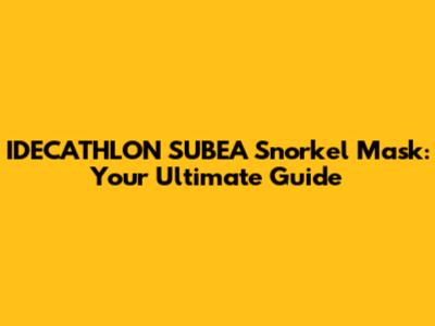 IDECATHLON SUBEA Snorkel Mask: Your Ultimate Guide