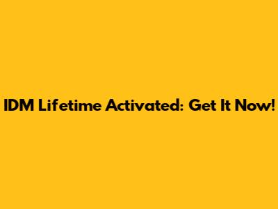 IDM Lifetime Activated: Get It Now!
