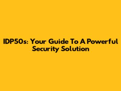 IDP50s: Your Guide To A Powerful Security Solution