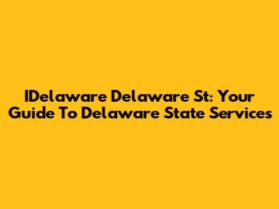 IDelaware Delaware St: Your Guide To Delaware State Services